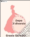Dopo il divorzio. E-book. Formato Mobipocket ebook di Grazia Deledda