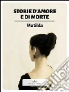 Storie d'amore e di morte. E-book. Formato EPUB ebook di Matilde