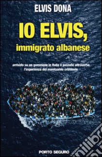 Io Elvis, immigrato albanese. Arrivato su un gommone in Italia e passato attraverso l'esperienza del manicomio criminale. E-book. Formato EPUB ebook di Dona Elvis