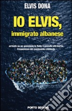 Io Elvis, immigrato albanese. Arrivato su un gommone in Italia e passato attraverso l'esperienza del manicomio criminale. E-book. Formato EPUB ebook