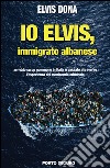 Io Elvis, immigrato albanese. Arrivato su un gommone in Italia e passato attraverso l'esperienza del manicomio criminale. E-book. Formato EPUB ebook di Dona Elvis