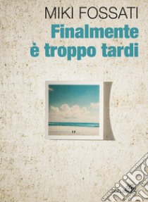 Finalmente è troppo tardi. E-book. Formato EPUB ebook di Miki Fossati