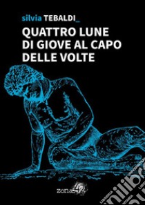 Quattro lune di Giove al Capo delle Volte. E-book. Formato EPUB ebook di Silvia Tebaldi