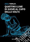 Quattro lune di Giove al Capo delle Volte. E-book. Formato EPUB ebook di Silvia Tebaldi