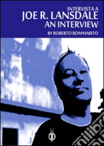 Joe R. Lansdale: an Interview(Intervista a Joe R. Lansdale). E-book. Formato Mobipocket ebook di Roberto Bommarito