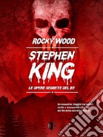 Stephen King. Le opere segrete del Re. E-book. Formato Mobipocket ebook