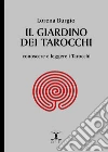 Il Giardino dei Tarocchi: Conoscere e leggere i Tarocchi. E-book. Formato Mobipocket ebook di Lorena Burgio