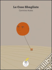 Le cose sbagliate. E-book. Formato EPUB ebook di Carmine Aceto