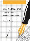 Fare politica, oggi: Per costruire un soggetto capace di rappresentare identità, beni comuni e interessi legittimi. E-book. Formato EPUB ebook