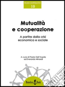 Mutualità e cooperazione: A partire dalla crisi economica e sociale. E-book. Formato Mobipocket ebook di Everardo Minardi