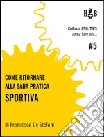 Come ritornare alla sana pratica sportiva. E-book. Formato Mobipocket ebook