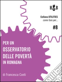 Per un Osservatorio delle Povertà in Romagna. E-book. Formato EPUB ebook di Francesca Conti