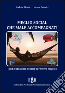 Meglio social che male accompagnati: Come utilizzare i social per vivere meglio. E-book. Formato EPUB ebook di Andrea Bilotto