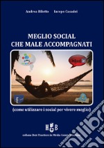 Meglio social che male accompagnati: Come utilizzare i social per vivere meglio. E-book. Formato EPUB