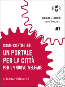 Come costruire un portale per la cittàStudio per la creazione di un sistema comunicativo digitale interattivo tra cittadini e servizi. E-book. Formato EPUB ebook di Matteo Valtancoli