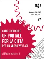 Come costruire un portale per la cittàStudio per la creazione di un sistema comunicativo digitale interattivo tra cittadini e servizi. E-book. Formato Mobipocket ebook