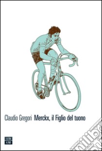 Merckx, il figlio del tuono. E-book. Formato EPUB ebook di Claudio Gregori