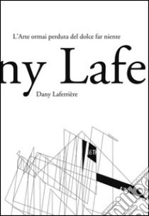 L’arte ormai perduta del dolce far niente. E-book. Formato EPUB ebook di Dany Laferrière