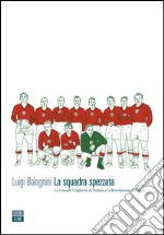 La squadra spezzata. La Grande Ungheria di Puskás e la rivoluzione del 1956. E-book. Formato EPUB