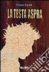 La testa aspra. E-book. Formato EPUB ebook di Filippo Parodi