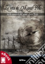 La vita di Marco Polo: Dalle memorie del nonno Luigi Polo. E-book. Formato EPUB ebook