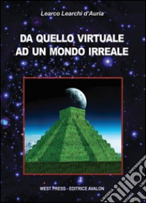 Da quello virtuale ad un mondo irreale. E-book. Formato PDF ebook di Learco Learchi D'Auria