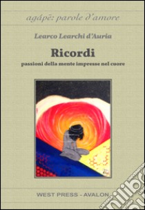 Ricordipassioni della mente impresse sul cuore. E-book. Formato EPUB ebook di Learco Learchi D'Auria