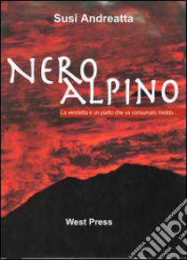 Nero AlpinoLa vendetta è un piatto che va consumato freddo.... E-book. Formato Mobipocket ebook di Susi Andreatta