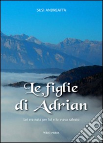 Le figlie di AdrianLei era nata per lui e lo aveva salvato. E-book. Formato PDF ebook di Susi Andreatta