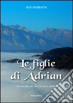 Le figlie di AdrianLei era nata per lui e lo aveva salvato. E-book. Formato PDF