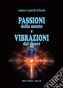 Passioni della mente e vibrazioni del cuore. E-book. Formato PDF ebook di Learco Learchi D'Auria