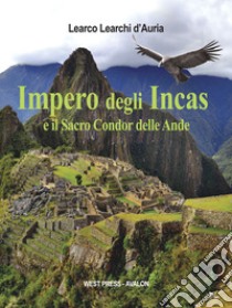 Impero degli IncasIl sacro Condor delle Ande. E-book. Formato EPUB ebook di Learco Learchi d'Auria