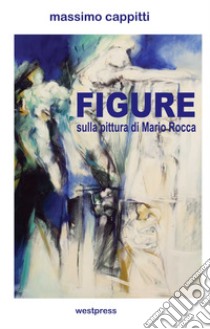 Figure di Mario Rocca. E-book. Formato PDF ebook di Massimo Cappitti