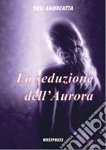 La seduzione dell&apos;Aurora. E-book. Formato PDF