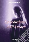 La seduzione dell&apos;Aurora. E-book. Formato PDF ebook