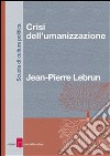 Crisi dell'umanizzazione. E-book. Formato EPUB ebook di Jean-Pierre Lebrun