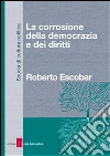 La corrosione della democrazia e dei diritti. E-book. Formato EPUB ebook di Roberto Escobar