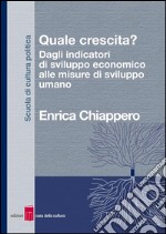 Quale crescita? Dagli indicatori di sviluppo economico alle misure di sviluppo umano. E-book. Formato EPUB ebook