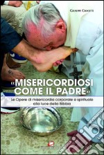 «Misericordiosi come il Padre»: Le Opere di misericordia corporale e spirituale alla luce della Bibbia. E-book. Formato EPUB ebook