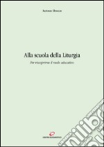 Alla scuola della Liturgia: Per riscoprirne il ruolo educativo. E-book. Formato EPUB