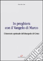 In preghiera con il Vangelo di Marco: L’itinerario spirituale del discepolo di Cristo. E-book. Formato EPUB ebook