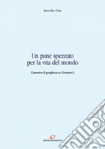 Un pane spezzato per la vita del mondo: Cammino di preghiera su Giovanni 6. E-book. Formato EPUB