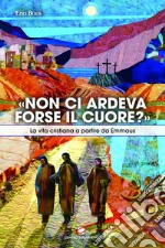 «Non ci ardeva forse il cuore?»: La vita cristiana a partire da Emmaus. E-book. Formato EPUB ebook