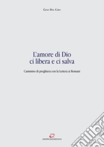 L'amore di Dio ci libera e ci salva: Cammino di preghiera con la Lettera ai Romani. E-book. Formato EPUB ebook di Gino Dal Cero
