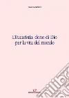 L'Eucaristia: dono di Dio per la vita del mondo. E-book. Formato EPUB ebook