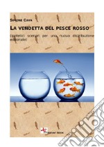 La vendetta del pesce rosso(ipotetici scenari per una nuova distribuzione editoriale). E-book. Formato Mobipocket ebook