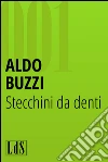 Stecchini da denti. E-book. Formato EPUB ebook di Aldo Buzzi
