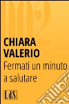 Fermati un minuto a salutare. E-book. Formato EPUB ebook di Chiara Valerio