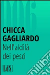 Nell'aldilà dei pesci. E-book. Formato EPUB ebook di Chicca Gagliardo