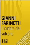 L'ombra del vulcano. E-book. Formato EPUB ebook di Gianni Farinetti